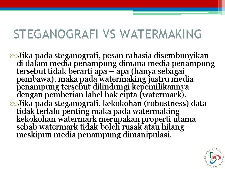 STEGANOGRAFI VS WATERMAKING Jika pada steganografi, pesan rahasia disembunyikan di dalam media penampung dimana