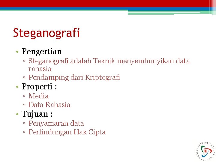 Steganografi • Pengertian ▫ Steganografi adalah Teknik menyembunyikan data rahasia ▫ Pendamping dari Kriptografi