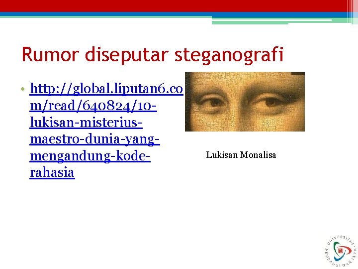 Rumor diseputar steganografi • http: //global. liputan 6. co m/read/640824/10 lukisan-misteriusmaestro-dunia-yangmengandung-koderahasia Lukisan Monalisa 