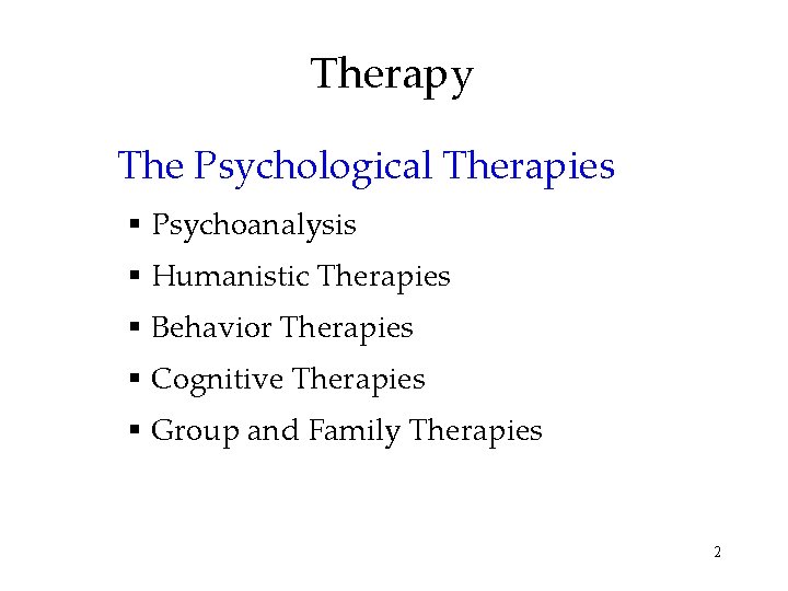 Therapy The Psychological Therapies § Psychoanalysis § Humanistic Therapies § Behavior Therapies § Cognitive