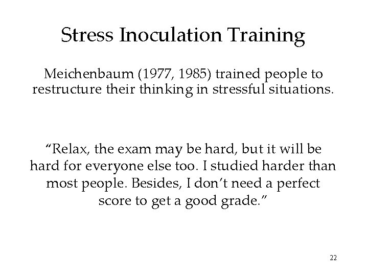 Stress Inoculation Training Meichenbaum (1977, 1985) trained people to restructure their thinking in stressful