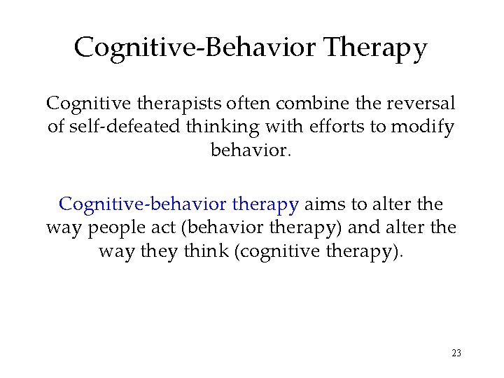 Cognitive-Behavior Therapy Cognitive therapists often combine the reversal of self-defeated thinking with efforts to