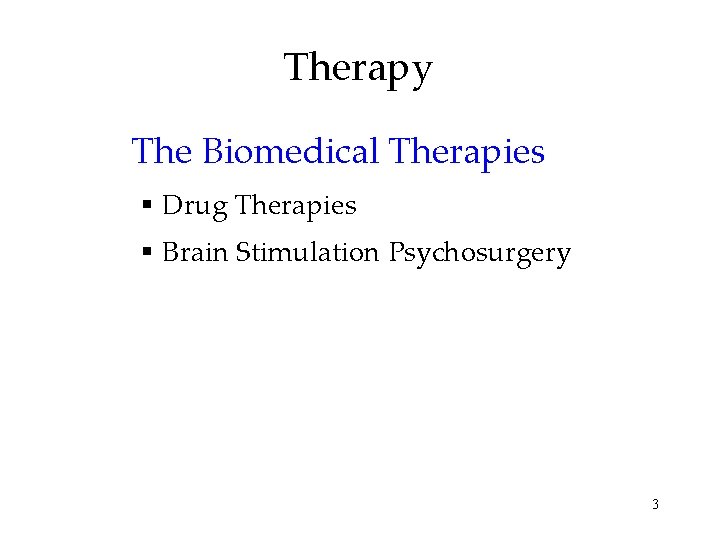 Therapy The Biomedical Therapies § Drug Therapies § Brain Stimulation Psychosurgery 3 