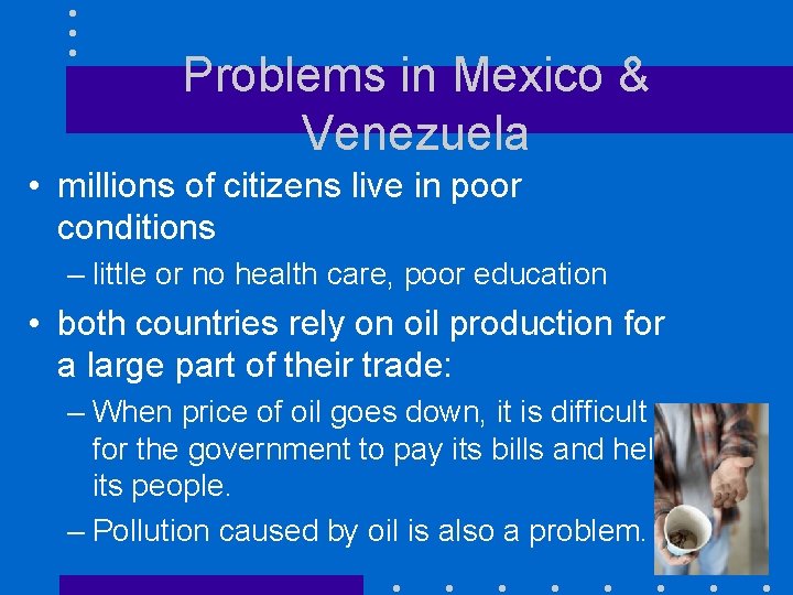 Problems in Mexico & Venezuela • millions of citizens live in poor conditions –