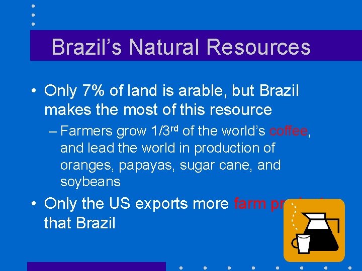 Brazil’s Natural Resources • Only 7% of land is arable, but Brazil makes the