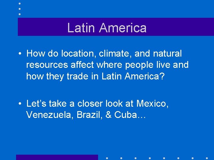 Latin America • How do location, climate, and natural resources affect where people live