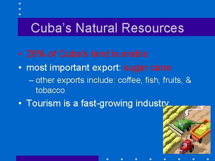 Cuba’s Natural Resources • 28% of Cuba’s land is arable • most important export: