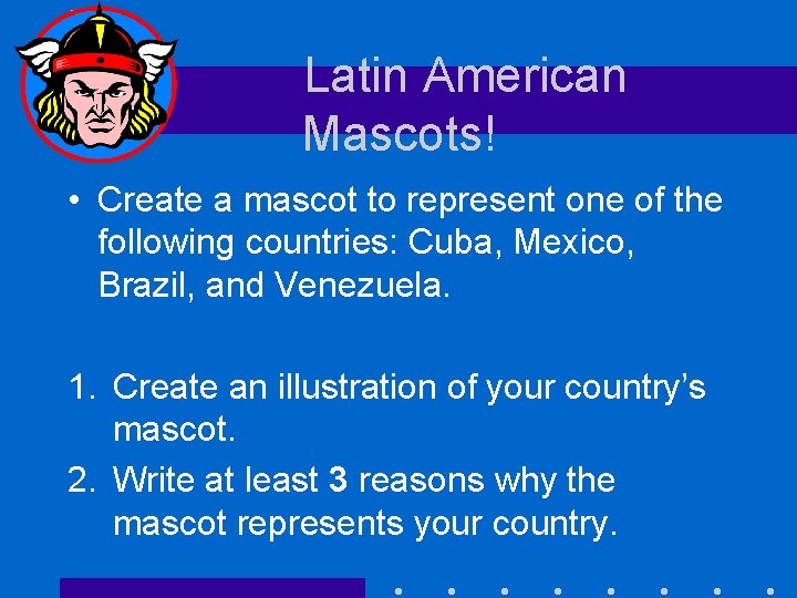 Latin American Mascots! • Create a mascot to represent one of the following countries: