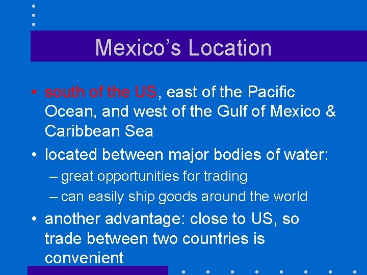 Mexico’s Location • south of the US, east of the Pacific Ocean, and west