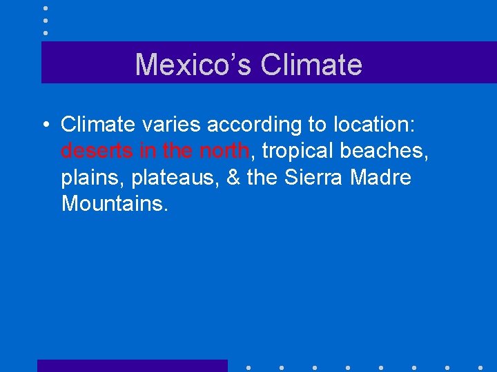 Mexico’s Climate • Climate varies according to location: deserts in the north, tropical beaches,