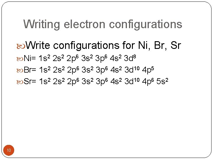 Writing electron configurations Write configurations for Ni, Br, Sr Ni= 1 s 2 2