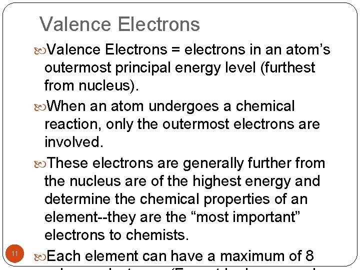 Valence Electrons = electrons in an atom’s 11 outermost principal energy level (furthest from