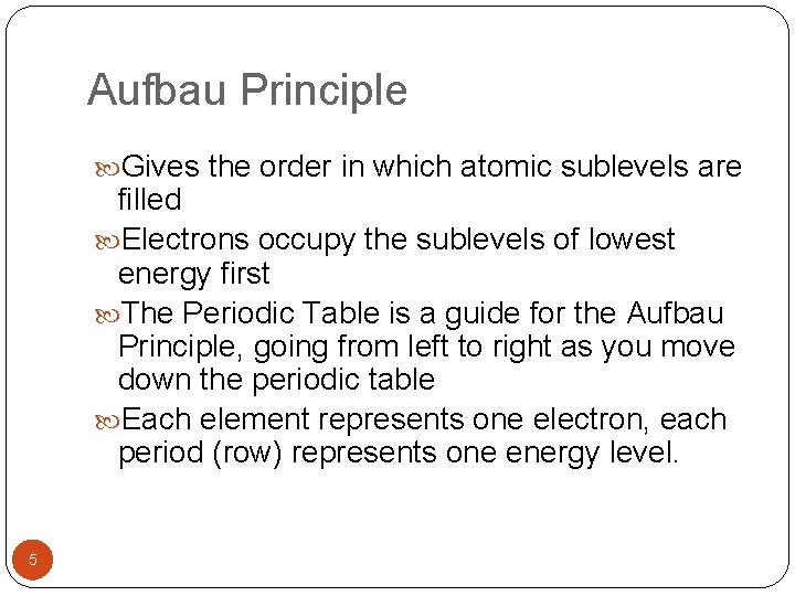 Aufbau Principle Gives the order in which atomic sublevels are filled Electrons occupy the