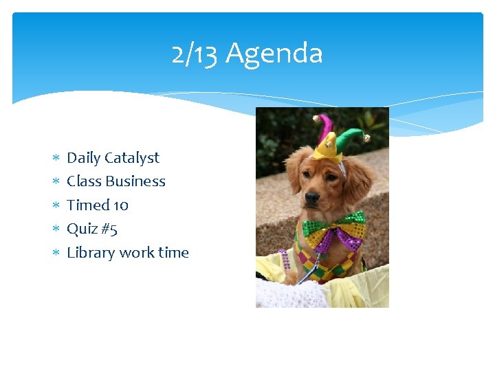 2/13 Agenda Daily Catalyst Class Business Timed 10 Quiz #5 Library work time 