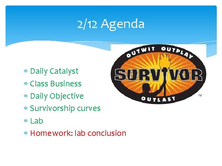 2/12 Agenda Daily Catalyst Class Business Daily Objective Survivorship curves Lab Homework: lab conclusion