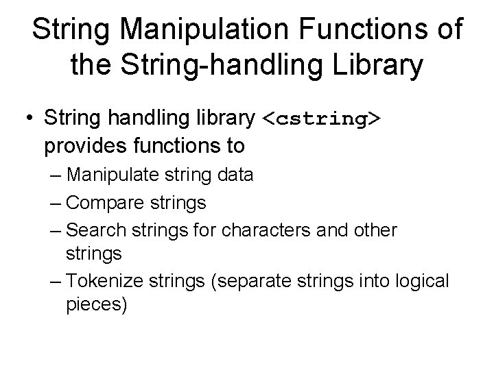 String Manipulation Functions of the String handling Library • String handling library <cstring> provides