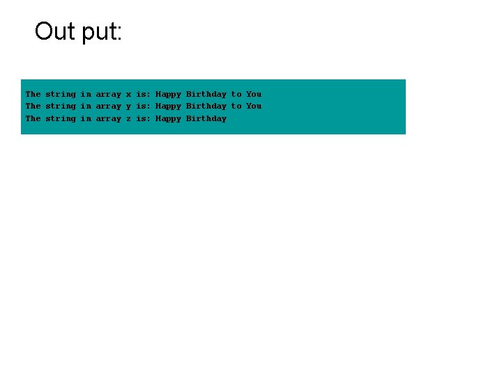 Out put: The string in array x is: Happy Birthday to You The string