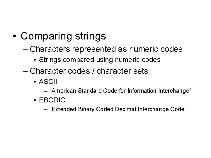  • Comparing strings – Characters represented as numeric codes • Strings compared using