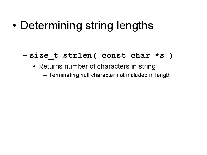  • Determining string lengths – size_t strlen( const char *s ) • Returns