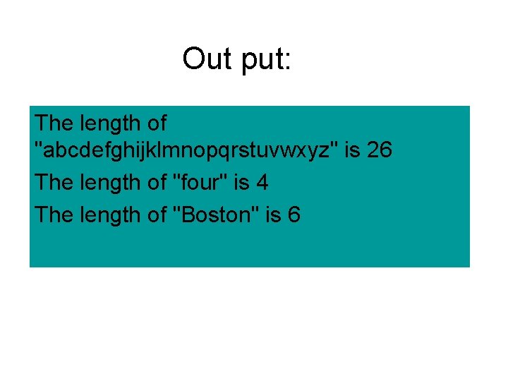 Out put: The length of "abcdefghijklmnopqrstuvwxyz" is 26 The length of "four" is 4