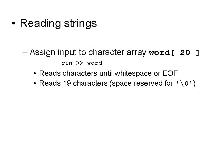  • Reading strings – Assign input to character array word[ 20 ] cin