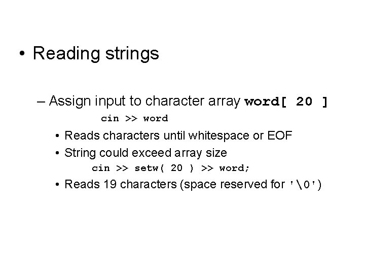  • Reading strings – Assign input to character array word[ 20 ] cin