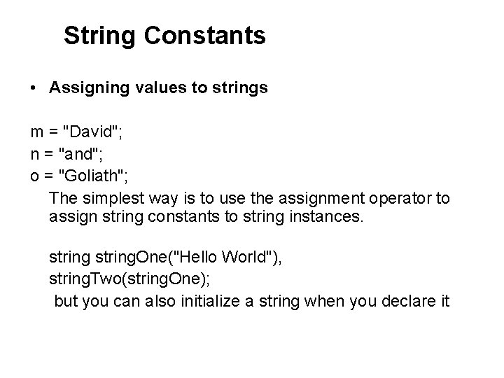 String Constants • Assigning values to strings m = "David"; n = "and"; o