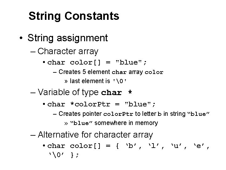 String Constants • String assignment – Character array • char color[] = "blue"; –