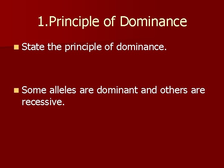 1. Principle of Dominance n State n Some the principle of dominance. alleles are