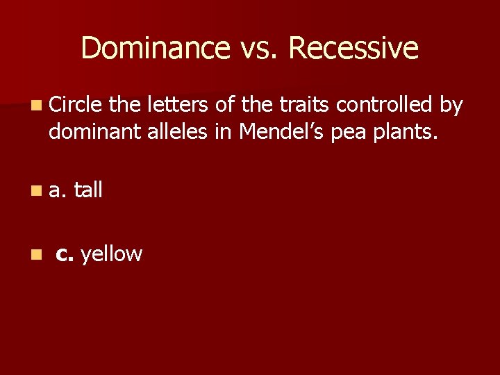Dominance vs. Recessive n Circle the letters of the traits controlled by dominant alleles