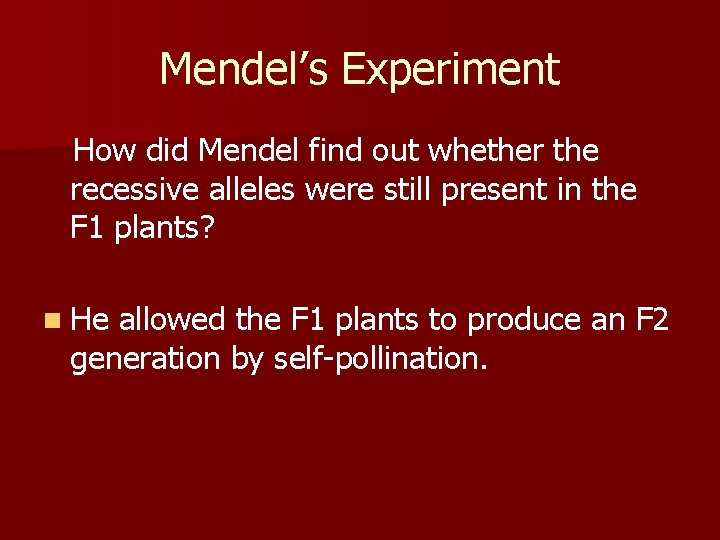 Mendel’s Experiment How did Mendel find out whether the recessive alleles were still present