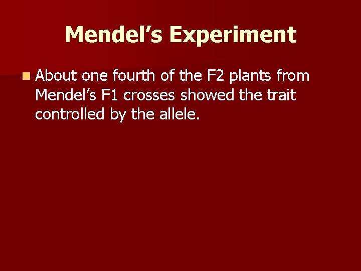 Mendel’s Experiment n About one fourth of the F 2 plants from Mendel’s F