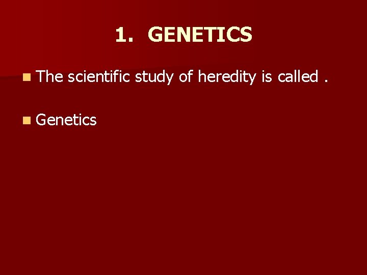 1. GENETICS n The scientific study of heredity is called. n Genetics 