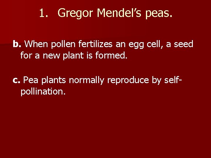 1. Gregor Mendel’s peas. b. When pollen fertilizes an egg cell, a seed for