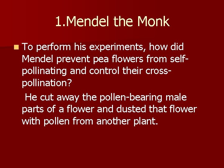 1. Mendel the Monk n To perform his experiments, how did Mendel prevent pea