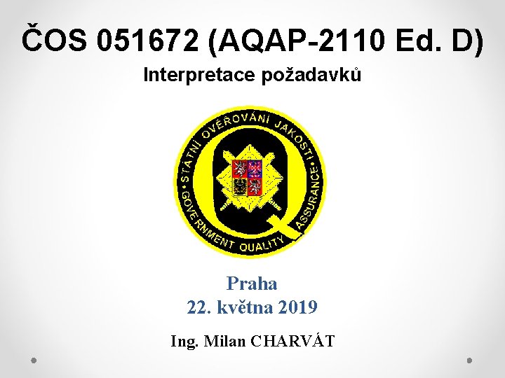 ČOS 051672 (AQAP-2110 Ed. D) Interpretace požadavků Praha 22. května 2019 Ing. Milan CHARVÁT