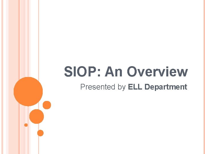 SIOP: An Overview Presented by ELL Department 