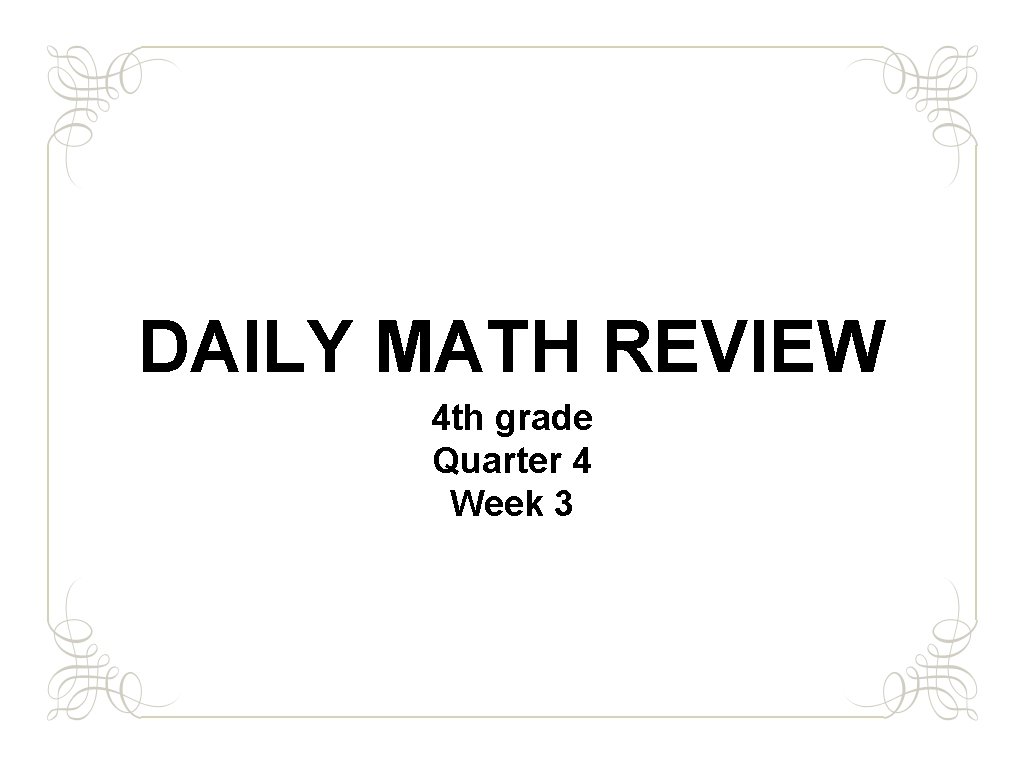 DAILY MATH REVIEW 4 th grade Quarter 4 Week 3 