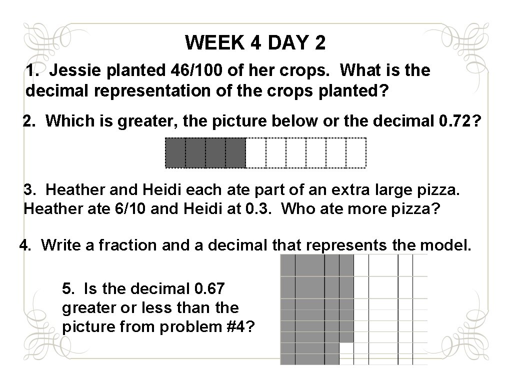 WEEK 4 DAY 2 1. Jessie planted 46/100 of her crops. What is the