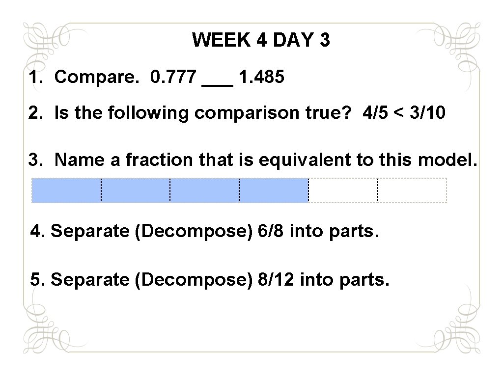 WEEK 4 DAY 3 1. Compare. 0. 777 ___ 1. 485 2. Is the