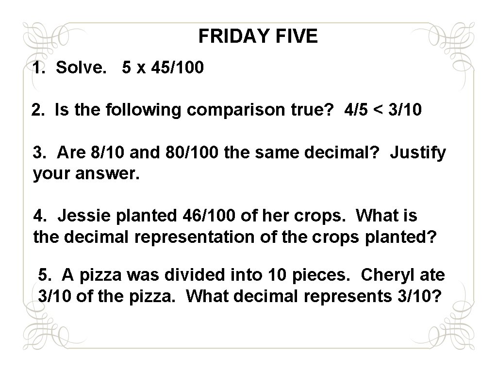 FRIDAY FIVE 1. Solve. 5 x 45/100 2. Is the following comparison true? 4/5