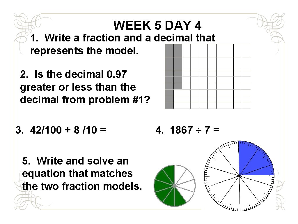 WEEK 5 DAY 4 1. Write a fraction and a decimal that represents the