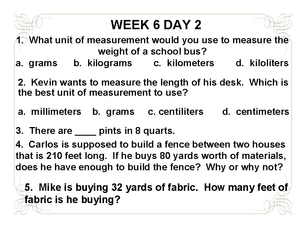 WEEK 6 DAY 2 1. What unit of measurement would you use to measure