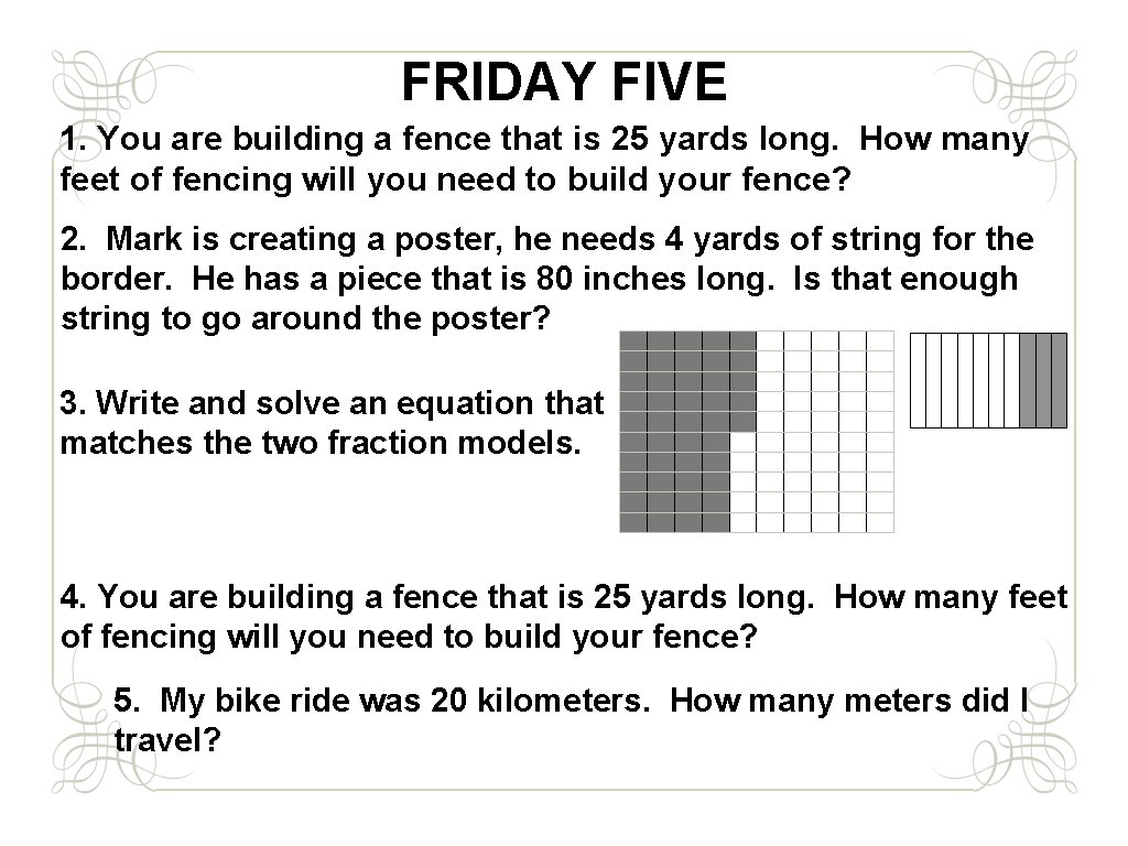 FRIDAY FIVE 1. You are building a fence that is 25 yards long. How