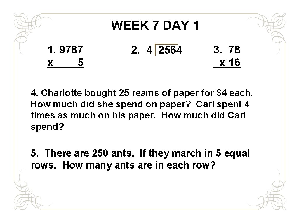 WEEK 7 DAY 1 1. 9787 x 5 2. 4 2564 3. 78 x