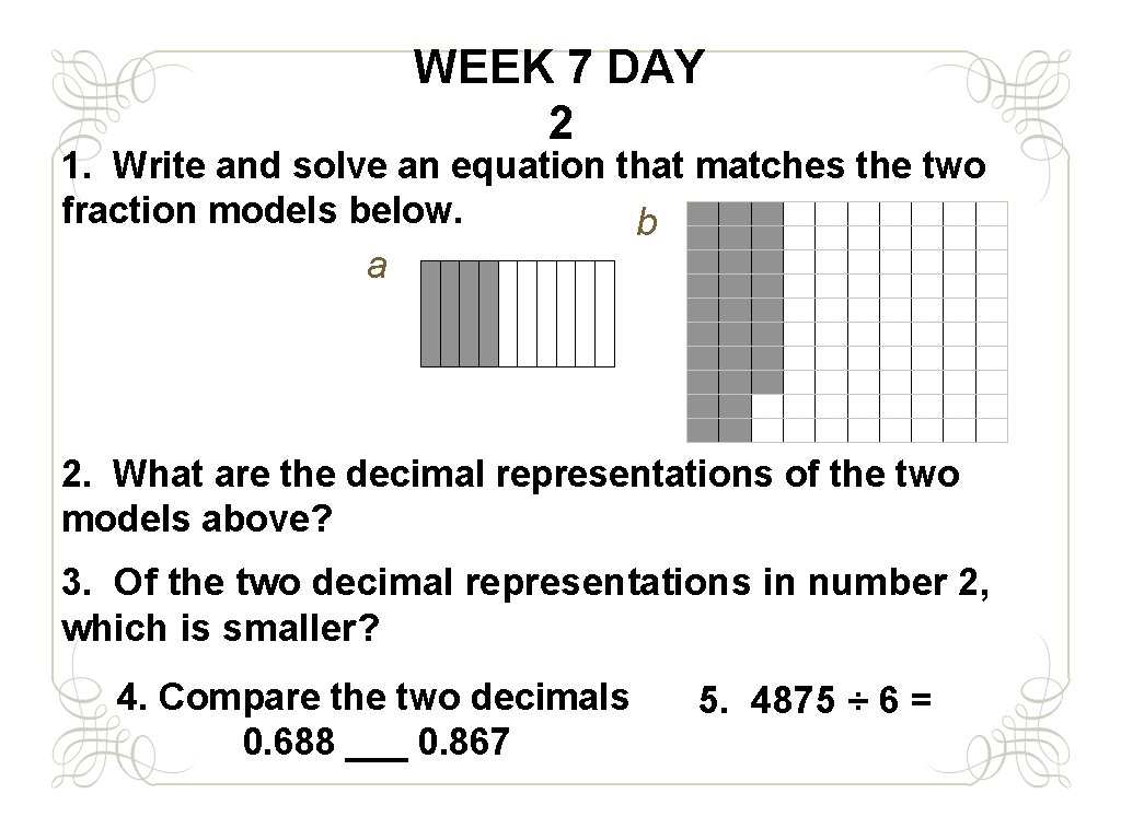 WEEK 7 DAY 2 1. Write and solve an equation that matches the two