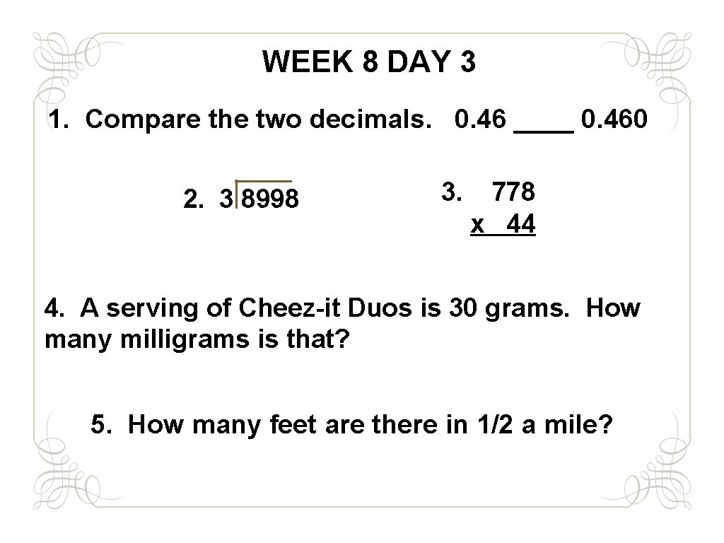 WEEK 8 DAY 3 1. Compare the two decimals. 0. 46 ____ 0. 460