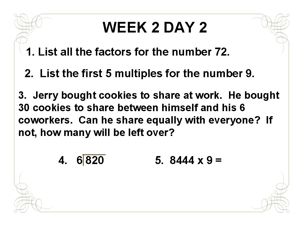 WEEK 2 DAY 2 1. List all the factors for the number 72. 2.