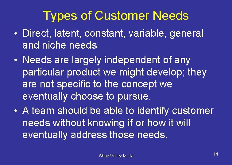 Types of Customer Needs • Direct, latent, constant, variable, general and niche needs •