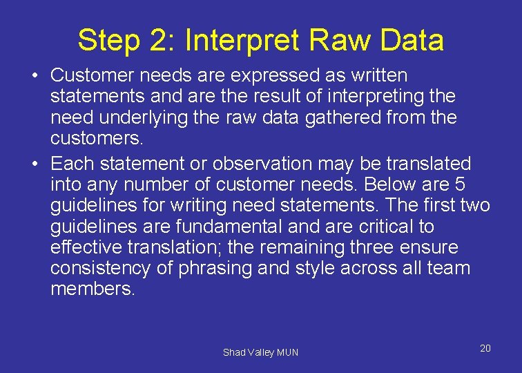 Step 2: Interpret Raw Data • Customer needs are expressed as written statements and